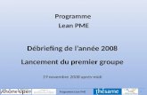 1 Programme Lean PME Débriefing de lannée 2008 Lancement du premier groupe 19 novembre 2008 après-midi Programme Lean PME.