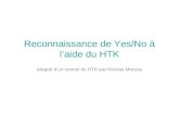 Reconnaissance de Yes/No à laide du HTK Adapté dun tutoriel du HTK par Nicolas Moreau.