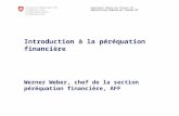 Département fédéral des finances DFF Administration fédérale des finances AFF Introduction à la péréquation financière Werner Weber, chef de la section.