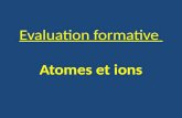 Evaluation formative Atomes et ions. ions électrons molécules protons 1) Un atome est constitué dun noyau autour duquel gravite des :