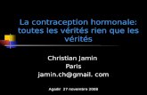 La contraception hormonale: toutes les vérités rien que les vérités Christian Jamin Paris jamin.ch@gmail. com Agadir 27 novembre 2008.