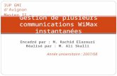 Encadré par : M. Rachid Elazouzi Réalisé par : M. Ali Skalli Année universitaire : 2007/08 Gestion de plusieurs communications WiMax instantanées IUP GMI.