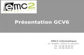 Présentation GCV6 EMC2 Informatique Z.I. ACAJOU - 97232 Le Lamentin Tél : 05 96 39 80 39 Fax : 05 96 39 80 40.