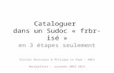 Cataloguer dans un Sudoc « frbr-isé » en 3 étapes seulement Olivier Rousseaux & Philippe Le Pape – ABES Montpellier – Journées ABES 2012.