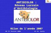 ANTIBIOLOR : Réseau Lorrain dAntibiologie Bilan de lannée 2007 Dr Ch. BurtyAG 13 février 2008.
