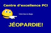 Click Once to Begin JÉOPARDIE! Centre dexcellence PCI.