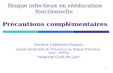 1 Risque infectieux en rééducation fonctionnelle Précautions complémentaires Docteur Catherine Chapuis Equipe Sectorielle de Prévention du Risque Infectieux.