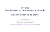 IFT 702 Planification en intelligence artificielle Reconnaissance de plans Froduald Kabanza Département dinformatique Université de Sherbrooke planiart.usherbrooke.ca/kabanza/cours/ift702.