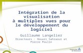 Intégration de la visualisation à multiples vues pour le développement du logiciel Guillaume Langelier Directeurs : Houari Sahraoui et Pierre Poulin.