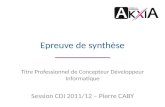 Epreuve de synthèse Session CDI 2011/12 – Pierre CABY Titre Professionnel de Concepteur Développeur Informatique.