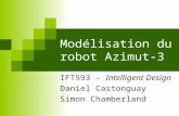 Modélisation du robot Azimut-3 IFT593 – Intelligent Design Daniel Castonguay Simon Chamberland.