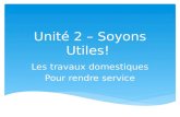 Unité 2 – Soyons Utiles! Les travaux domestiques Pour rendre service.