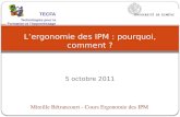 5 octobre 2011 Lergonomie des IPM : pourquoi, comment ? Mireille Bétrancourt - Cours Ergonomie des IPM TECFA Technologies pour la Formation et lApprentissage.