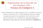 Marc Tavlet - GLIMOS1 Organisation de la sécurité sur les chantiers LHC ; Travaux de Catégorie 1 Dès la préparation du démontage du LEP, considéré comme.