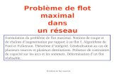 Problème de flot maximal Problème de flot maximal dans un réseau Formulation du problème de flot maximal. Notions de coupe et de chaînes daugmentation.