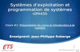 Systèmes dexploitation et programmation de systèmes -GPA435- Cours #1: Présentation du cours & introduction à la matière Enseignant: Jean-Philippe Roberge.