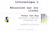 © 2007 P. Van Roy. All rights reserved. 1 FSAB1402: Informatique 2 Récursion sur les Listes Peter Van Roy Département dIngénierie Informatique, UCL pvr@info.ucl.ac.be.