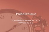 Paléolithique 2,5 millions dannées av. J.-C. à 9000 ans av. J.-C.