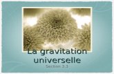 La gravitation universelle Section 3.3. La loi de la gravitation universelle de Newton La force d'attraction gravitationnelle entre deux objets est directement.