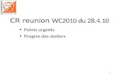 Points urgents Progres des ateliers 1 CR reunion WC2010 du 28.4.10.