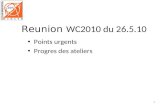 Points urgents Progres des ateliers 1 Reunion WC2010 du 26.5.10.