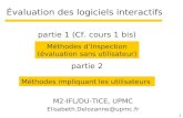 1 Évaluation des logiciels interactifs M2-IFL/DU-TICE, UPMC Elisabeth.Delozanne@upmc.fr Méthodes dInspection (évaluation sans utilisateur) partie 1 (Cf.