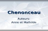 Chenonceau Auteurs: Anne et Mathilde. Histoire de Chenonceau(1) Comme on pourrait le croire, Chenonceau na pas été construit par un roi mais par un receveur.