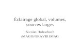Éclairage global, volumes, sources larges Nicolas Holzschuch iMAGIS/GRAVIR IMAG.