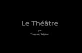 Le Théâtre par Theo et Tristan. Le Théâtre sommaire Quest –ce que le théâtre Histoire Les étapes de création dune pièce Les théâtres anglais et français.