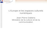LEurope et les espaces culturels numériques Jean-Pierre Dalbéra Ministère de la culture et de la communication.