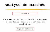 Analyse de marchés La nature et le rôle de la donnée secondaire dans la gestion du marketing Séance 1 Stéphane Maisonnas.
