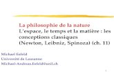 1 La philosophie de la nature Lespace, le temps et la matière : les conceptions classiques (Newton, Leibniz, Spinoza) (ch. 11) Michael Esfeld Université.