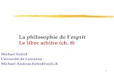 1 La philosophie de lesprit Le libre arbitre (ch. 8) Michael Esfeld Université de Lausanne Michael-Andreas.Esfeld@unil.ch.