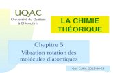 Passer à la première page Guy Collin, 2012-06-29 Chapitre 5 Vibration-rotation des molécules diatomiques LA CHIMIE THÉORIQUE.