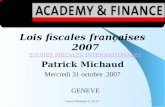 Patrick Michaud 31.10. 071 Lois fiscales françaises 2007 ETUDES FISCALES INTERNATIONALES ETUDES FISCALES INTERNATIONALES Patrick Michaud Mercredi 31 octobre.