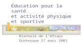 Éducation pour la santé et activité physique et sportive Biennale de lAfraps Dunkerque 27 mars 2003.
