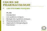 COURS DE PHARMACOLOGIE LES SYSTEMES IONIQUES LES SYSTEMES IONIQUESPLANIntroduction I. Les systèmes ioniques II. Biologie des systèmes ioniques III. Pharmacodynamie.
