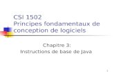 1 CSI 1502 Principes fondamentaux de conception de logiciels Chapitre 3: Instructions de base de Java.