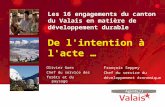 Les 16 engagements du canton du Valais en matière de développement durable De l'intention à l'acte … Olivier Guex Chef du service des forêts et du paysage.