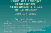 Etude des échanges stratosphère-troposphère à lîle de la Réunion Jean-Luc Baray Contributions : J. Leclair de Bellevue, S. Baldy (LPA, La Réunion) G. Ancellet.
