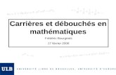 Carrières et débouchés en mathématiques Frédéric Bourgeois 17 février 2006.