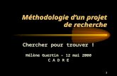 1 Méthodologie dun projet de recherche Chercher pour trouver ! Hélène Guertin - 12 mai 2000 C A D R E.