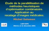Michel Salomon Étude de la parallélisation de méthodes heuristiques doptimisation combinatoire. Application au recalage dimages médicales. LSIIT-ICPS Illkirch,