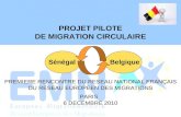 PROJET PILOTE DE MIGRATION CIRCULAIRE PREMIERE RENCONTRE DU RESEAU NATIONAL FRANÇAIS DU RESEAU EUROPEEN DES MIGRATIONS PARIS 6 DECEMBRE 2010 SénégalBelgique.