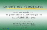 Roger Castonguay (MRQ) avec la collaboration de Richard Parent (SCT) et Pierre Chantelois (MIC) Juin 2002 Le défi des formulaires dans un contexte de prestation.
