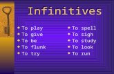 Infinitives To play To give To be To flunk To try To spell To sigh To study To look To run.