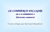LE COMMERCE EN LIGNE ou « e-commerce » ( electronic-commerce) Forum dirigé par Bernard Maudhuit.