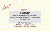 Michel Candelier Université du Maine CARAP Cadre de Référence pour les Approches Plurielles des Langues et des Cultures Présentation.