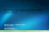 Bulletins de Sécurité Microsoft Juillet 2012 Patrick Chuzel – Philippe Vialle CSS Security EMEA Ahmed Neggaz Technical Account Manager.