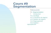 Cours #9 Segmentation n Découverte n 4- Segmentation u Introduction u 4.1 Seuillage u 4.2 Croissance de régions u 4.3 Partition de régions u 4.4 Regroupement.